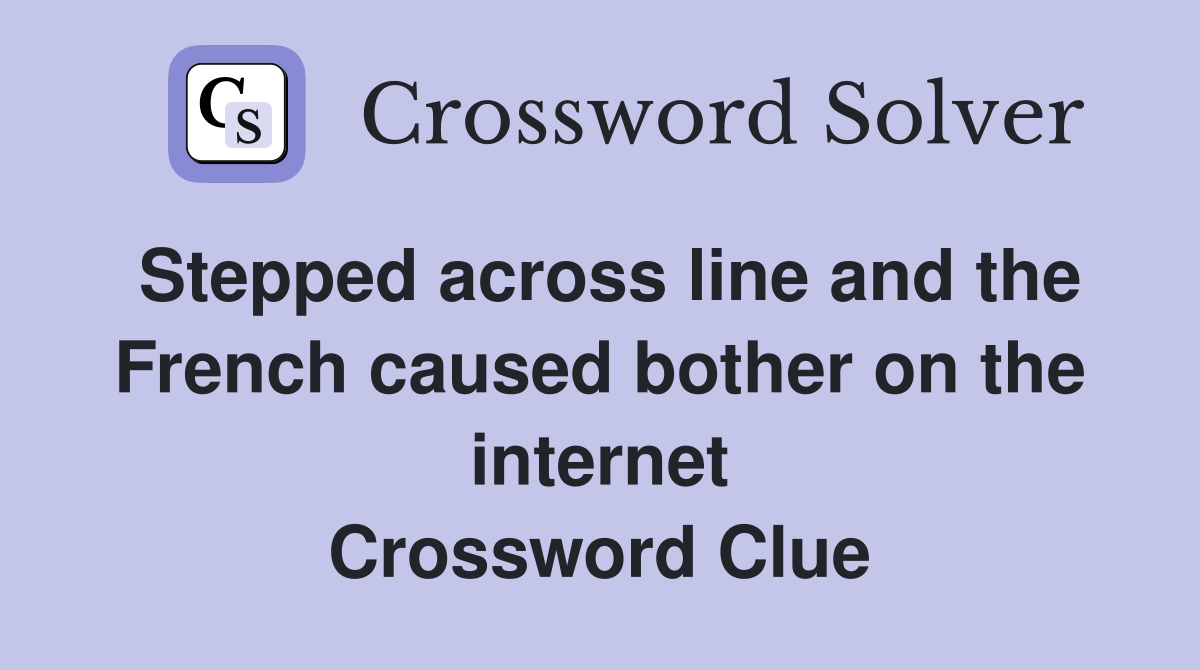 Stepped across line and the French caused bother on the internet Crossword Clue