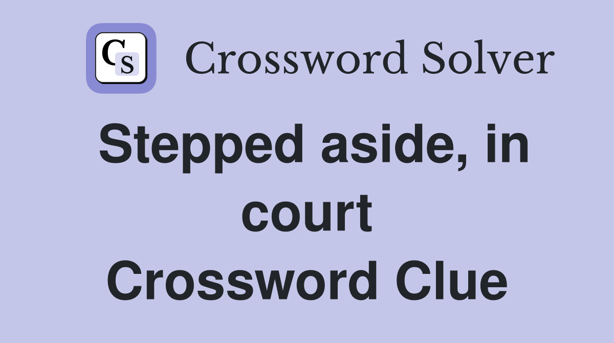 Stepped aside, in court Crossword Clue