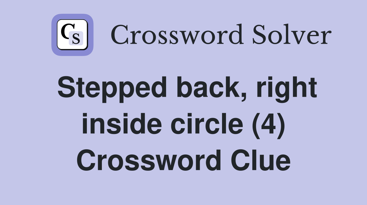 Stepped back, right inside circle (4) Crossword Clue