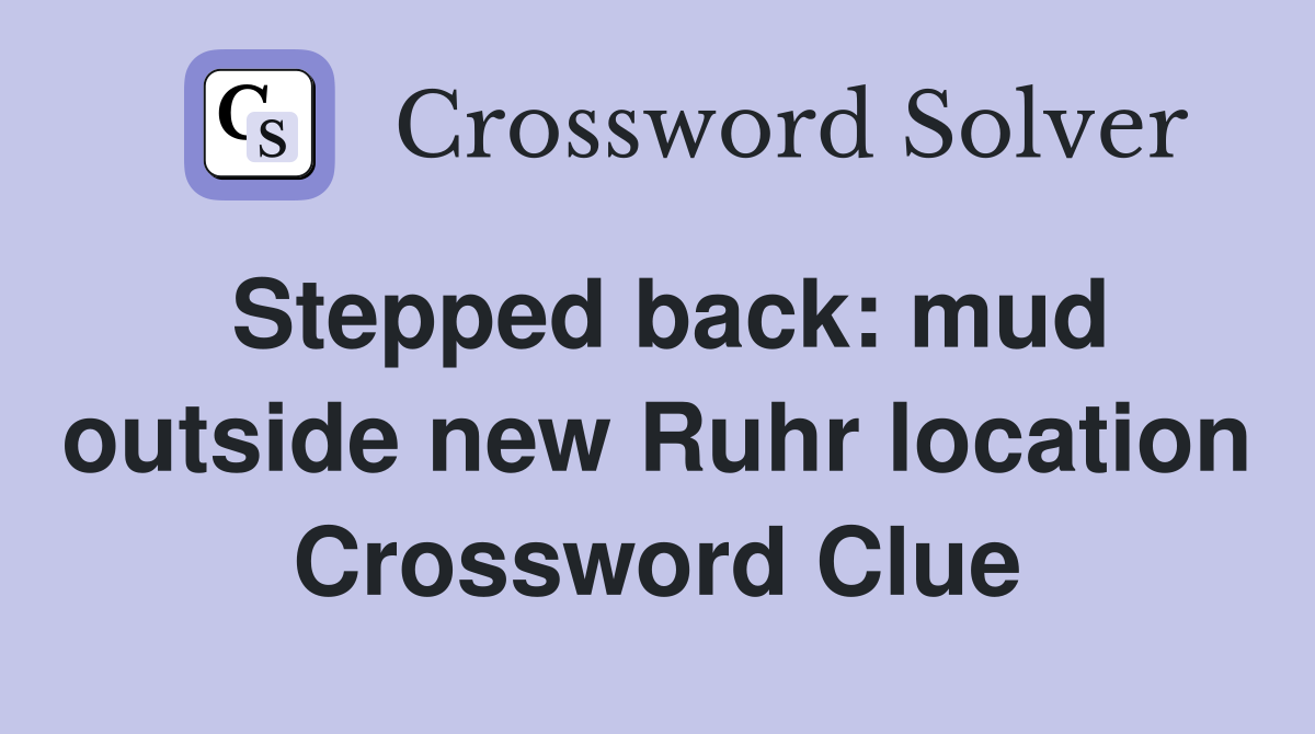 Stepped back: mud outside new Ruhr location Crossword Clue