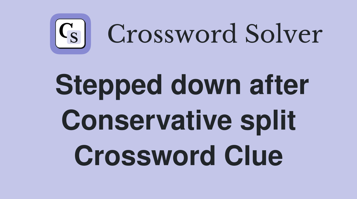 Stepped down after Conservative split Crossword Clue