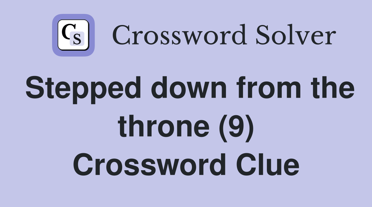 Stepped down from the throne (9) Crossword Clue