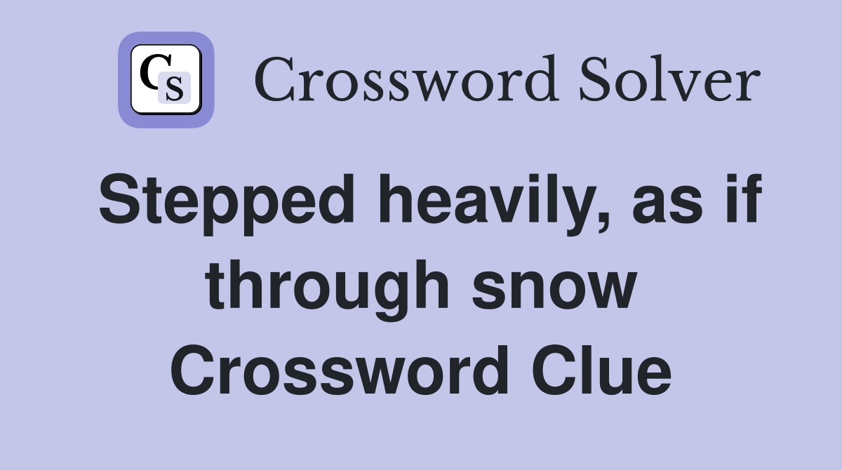 Stepped heavily, as if through snow Crossword Clue