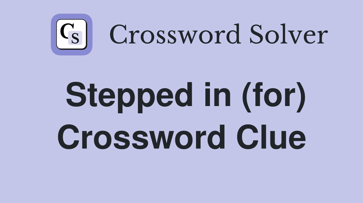 Stepped in (for) Crossword Clue