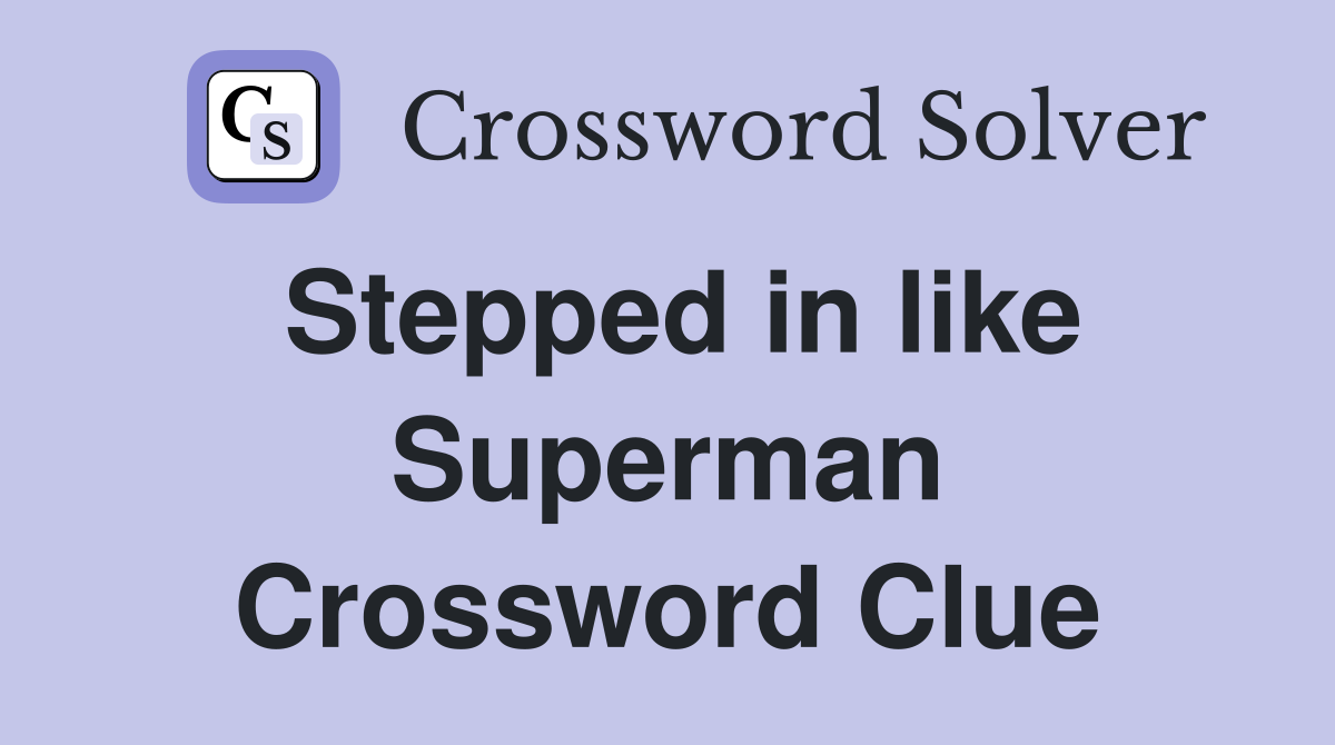 Stepped in like Superman Crossword Clue
