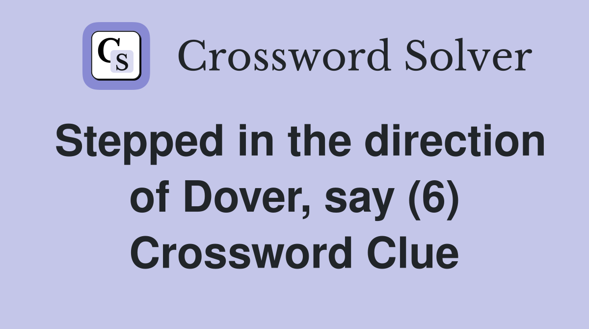 Stepped in the direction of Dover, say (6) Crossword Clue