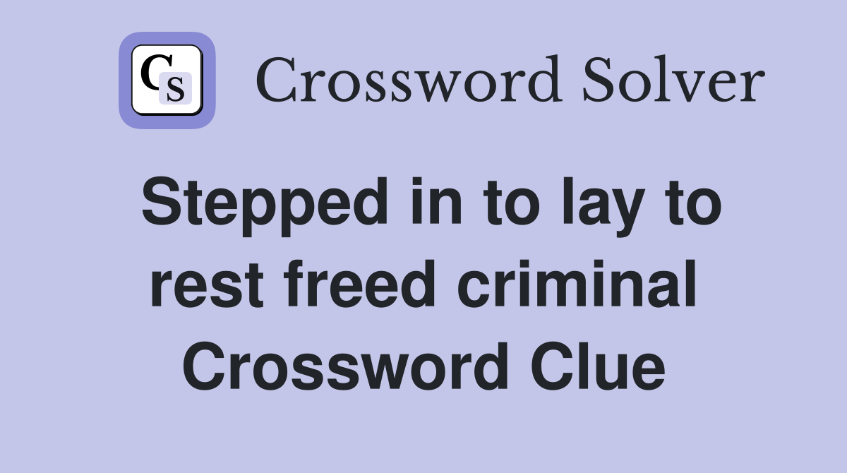 Stepped in to lay to rest freed criminal Crossword Clue