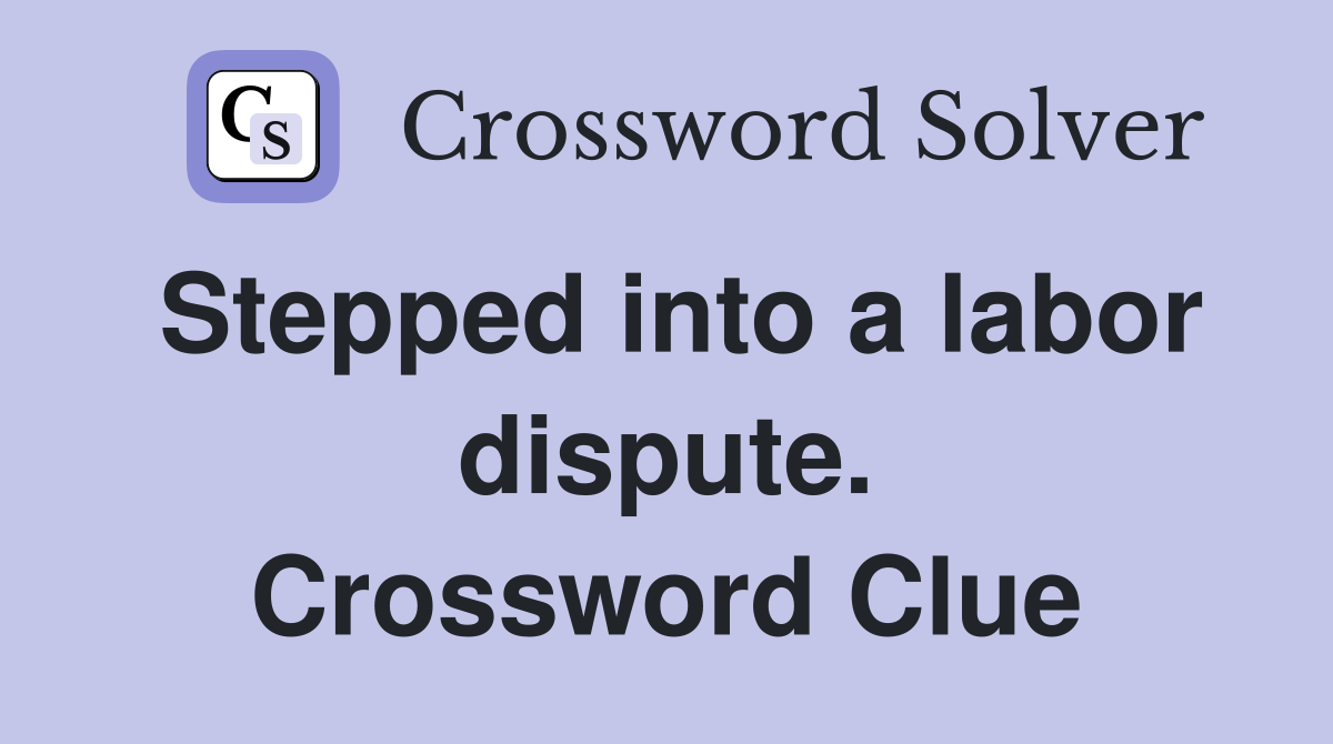 Stepped into a labor dispute. Crossword Clue