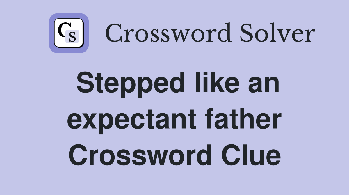 Stepped like an expectant father Crossword Clue