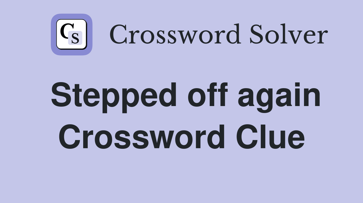 Stepped off again Crossword Clue
