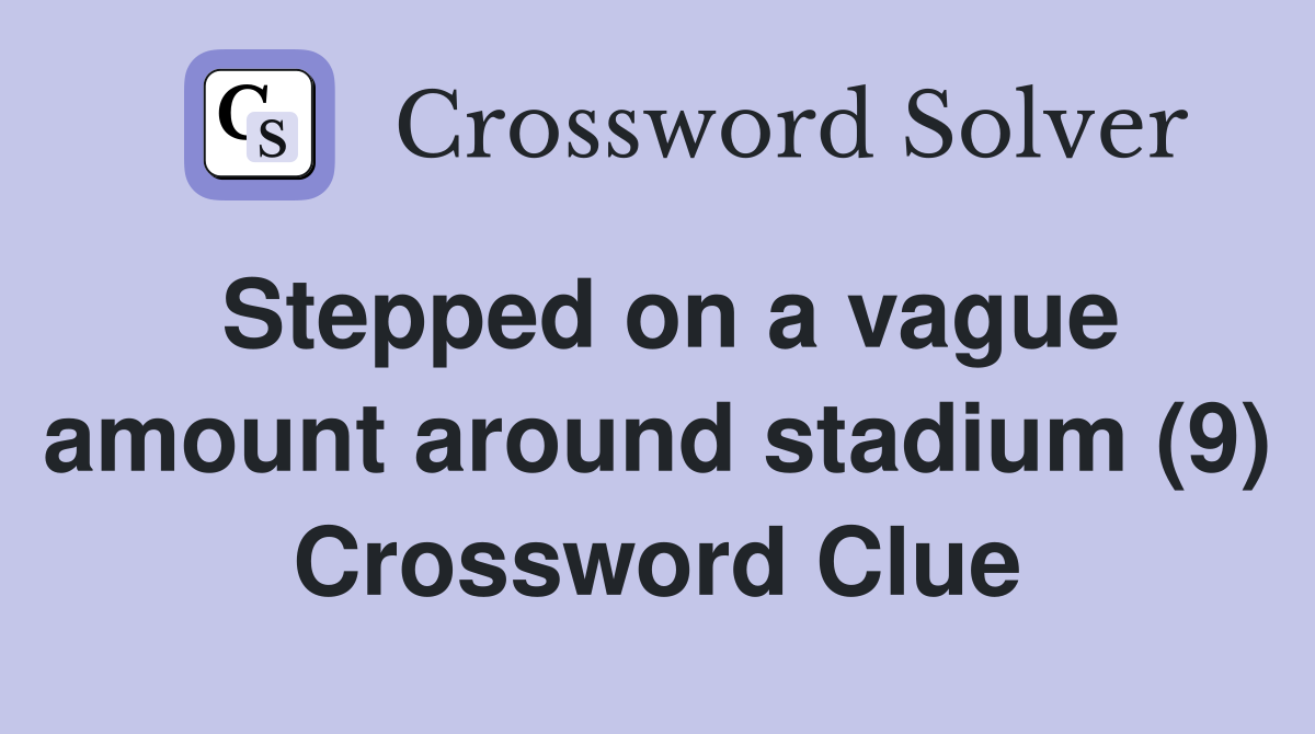 Stepped on a vague amount around stadium (9) Crossword Clue