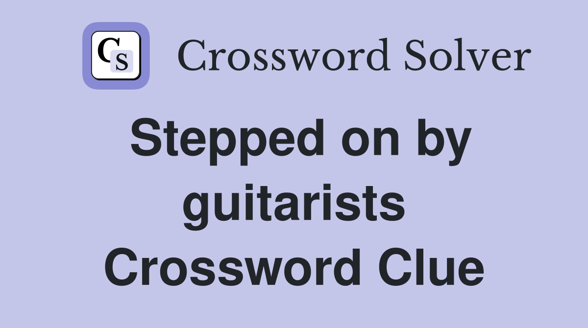 Stepped on by guitarists Crossword Clue
