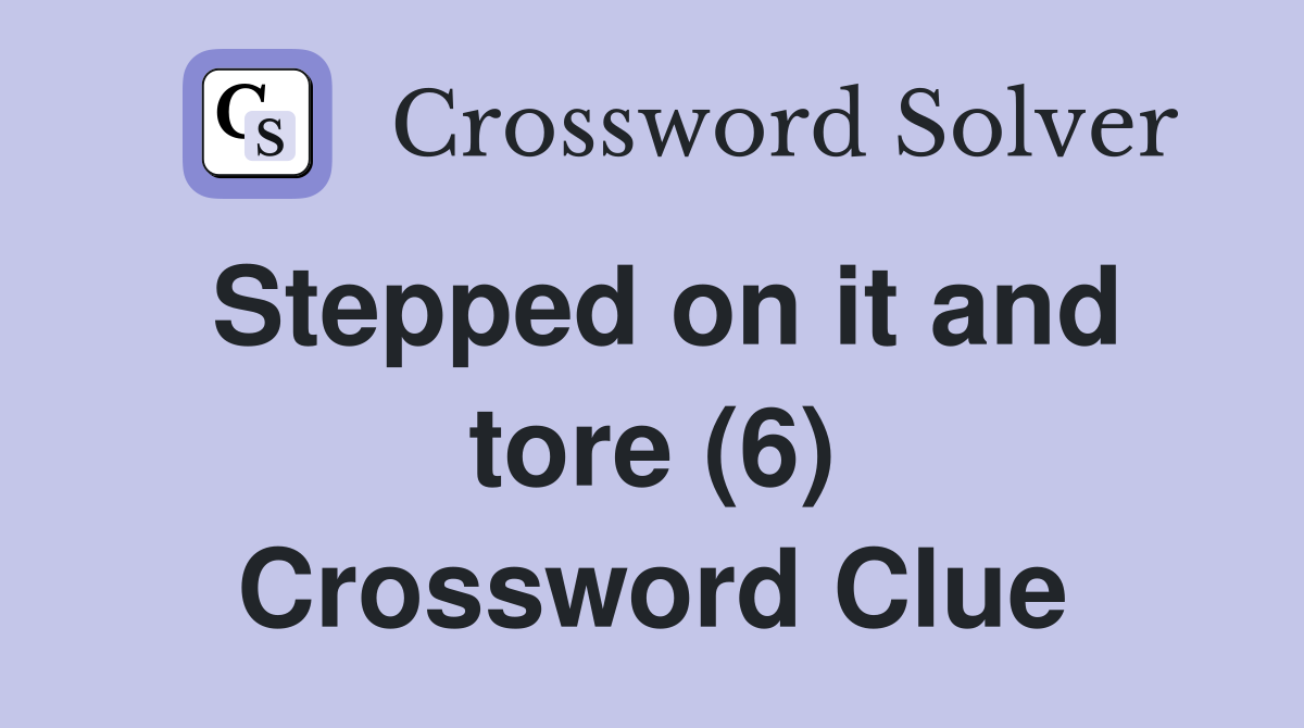 Stepped on it and tore (6) Crossword Clue
