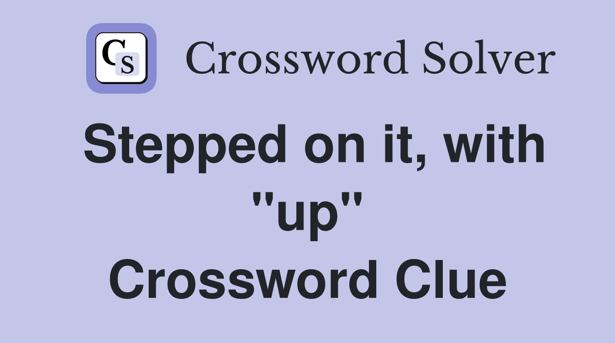 Stepped on it, with "up" Crossword Clue