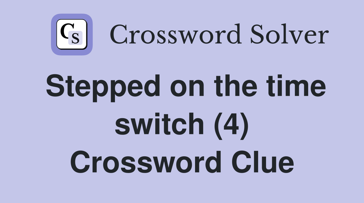Stepped on the time switch (4) Crossword Clue