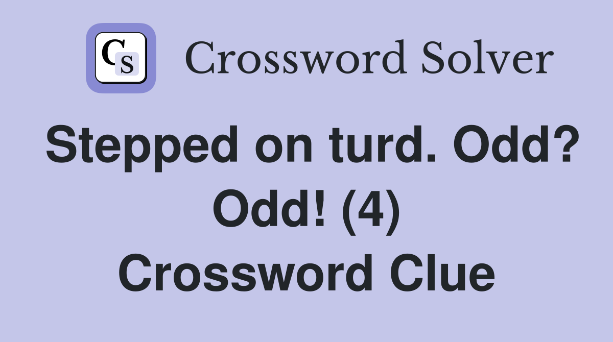 Stepped on turd. Odd? Odd! (4) Crossword Clue