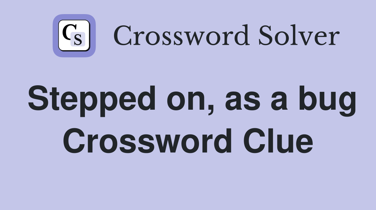 Stepped on, as a bug Crossword Clue