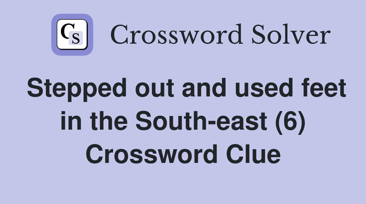 Stepped out and used feet in the South-east (6) Crossword Clue