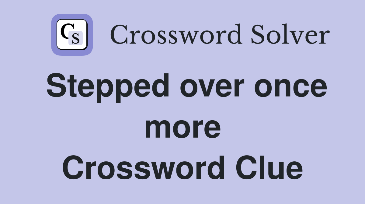 Stepped over once more Crossword Clue