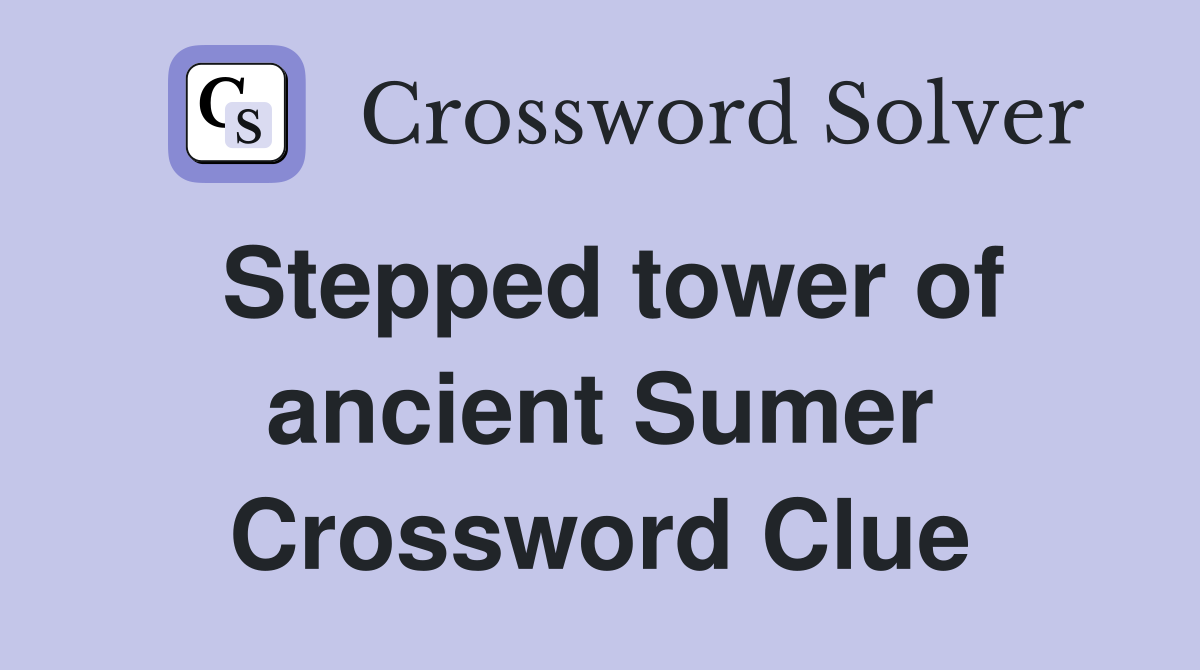 Stepped tower of ancient Sumer Crossword Clue