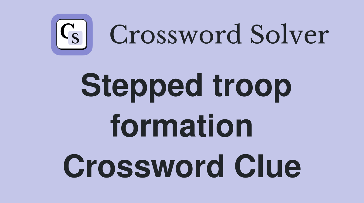 Stepped troop formation Crossword Clue