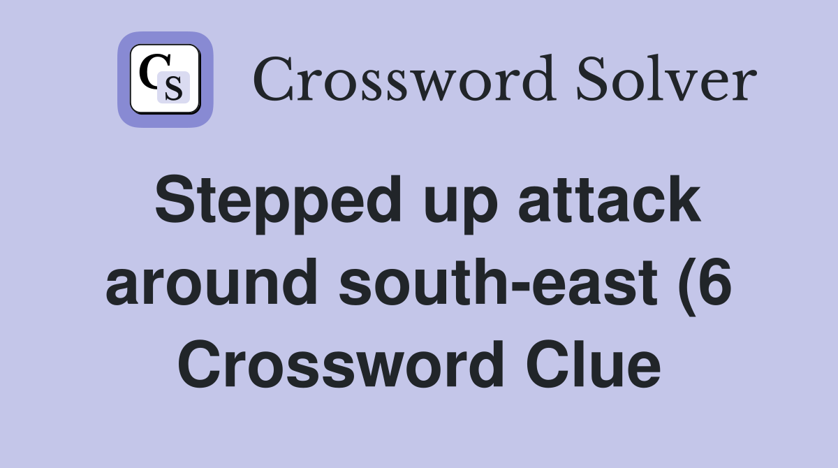 Stepped up attack around south east (6) Crossword Clue Answers Stepped up attack around south east (6) Crossword Clue Answers