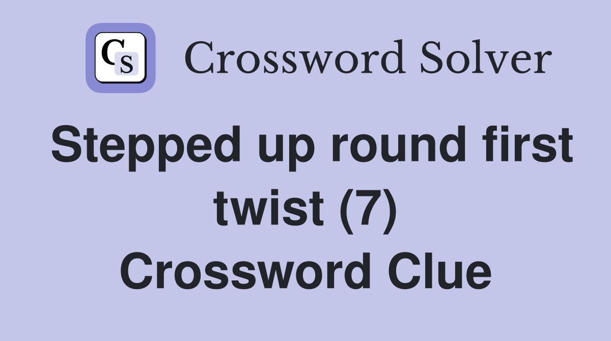 Stepped up round first twist (7) Crossword Clue