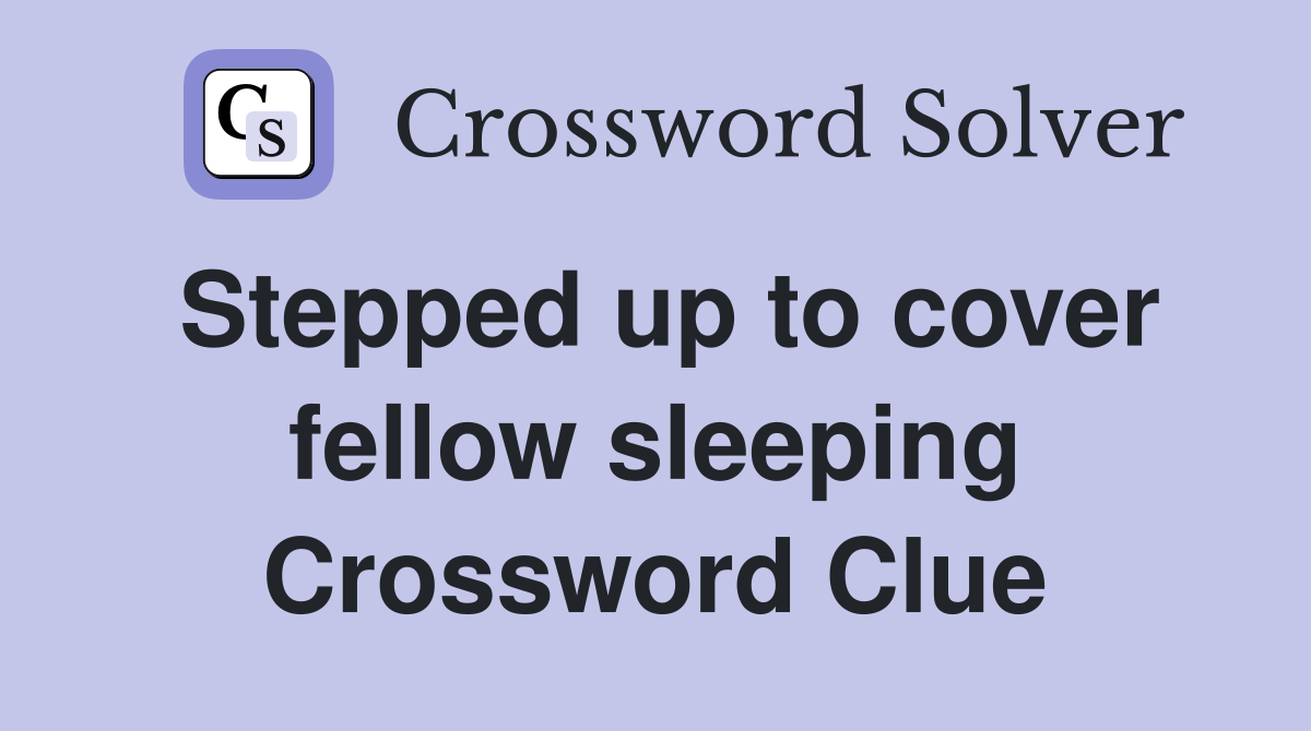 Stepped up to cover fellow sleeping Crossword Clue