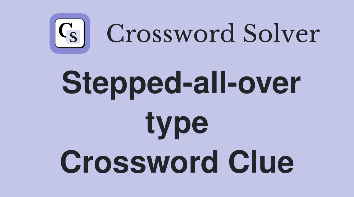 Stepped-all-over type Crossword Clue