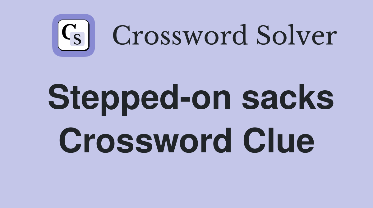 Stepped-on sacks Crossword Clue