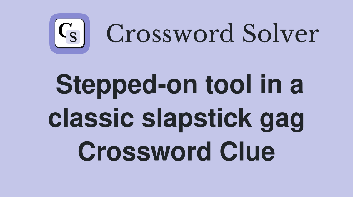 Stepped-on tool in a classic slapstick gag Crossword Clue
