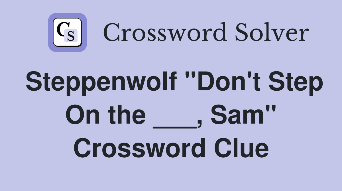 Steppenwolf "Don't Step On the ___, Sam" Crossword Clue