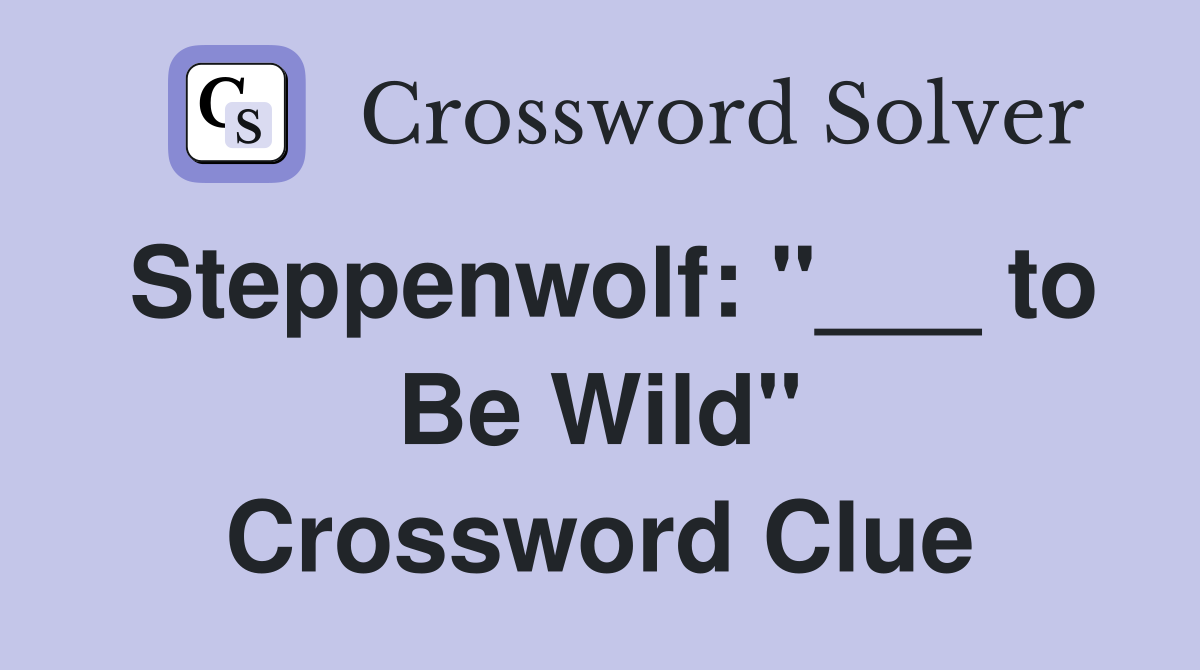 Steppenwolf: "___ to Be Wild" Crossword Clue