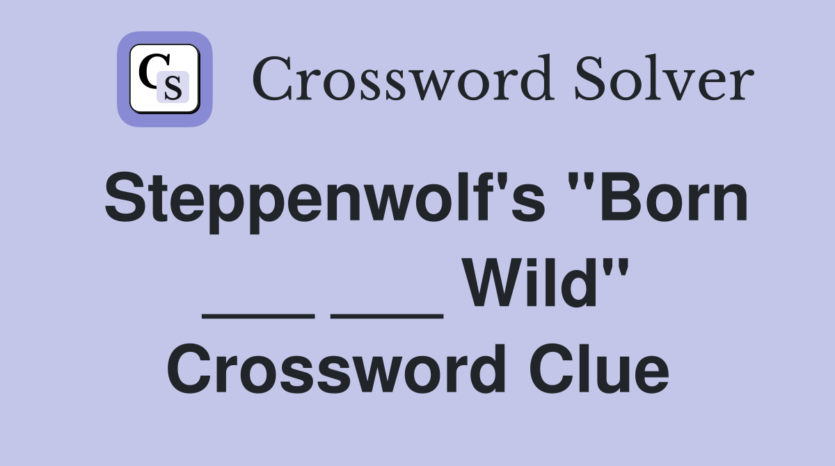 Steppenwolf's "Born ___ ___ Wild" Crossword Clue