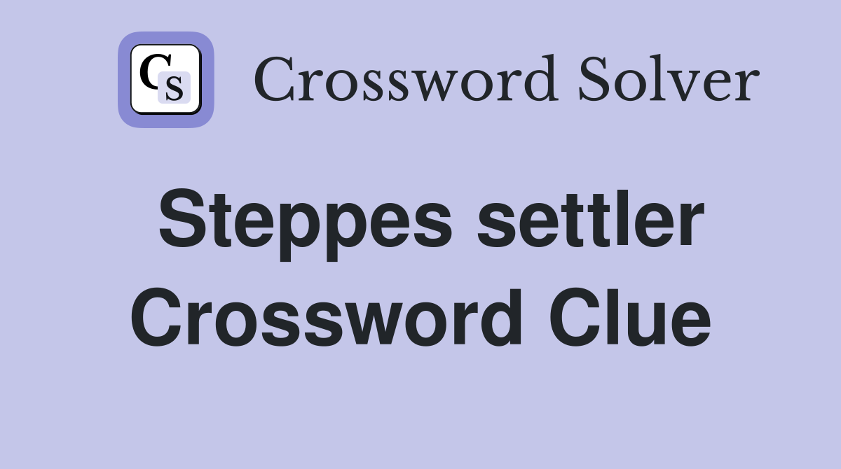 Steppes settler Crossword Clue