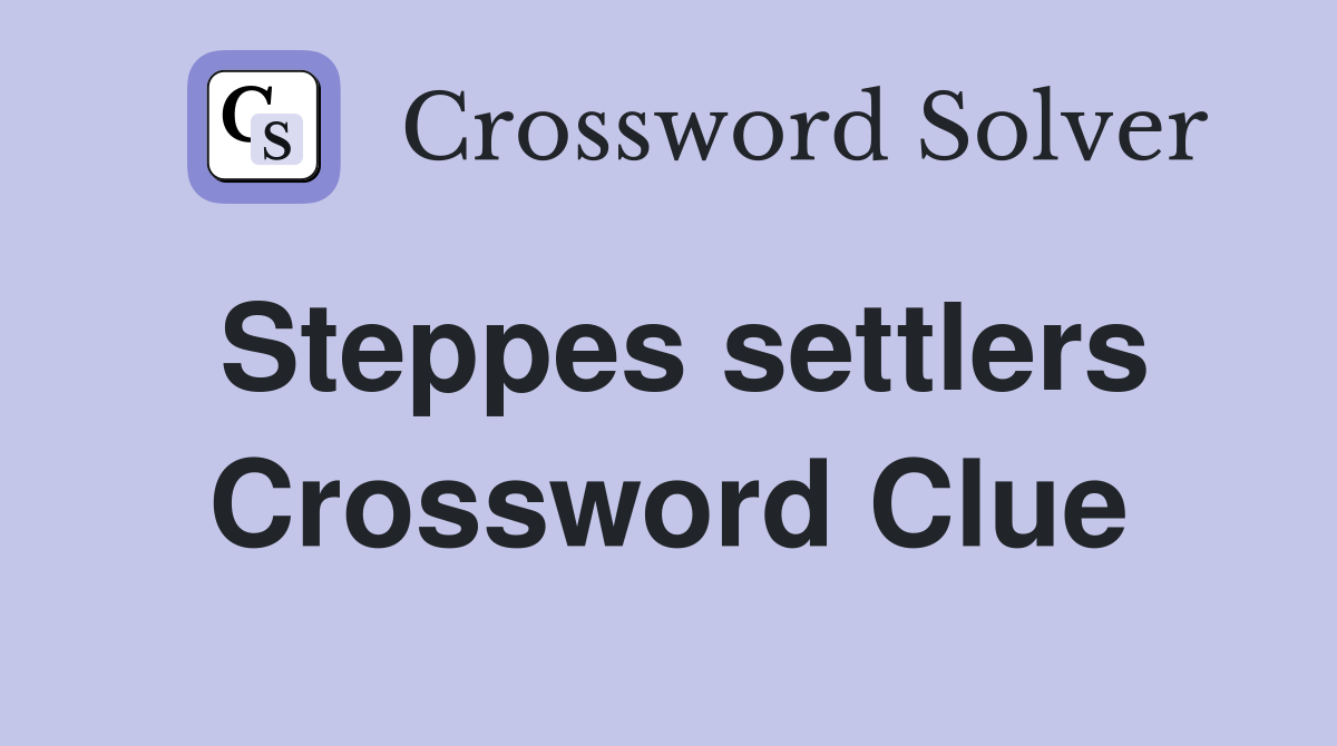 Steppes settlers Crossword Clue