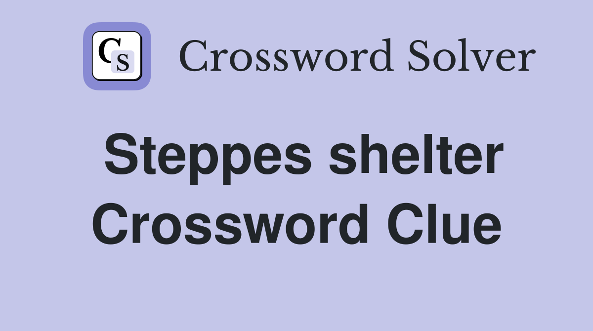 Steppes shelter Crossword Clue