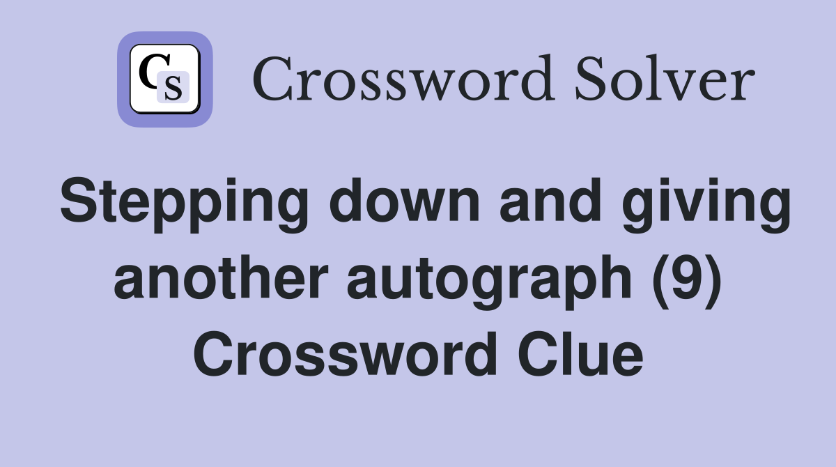 Stepping down and giving another autograph (9) Crossword Clue