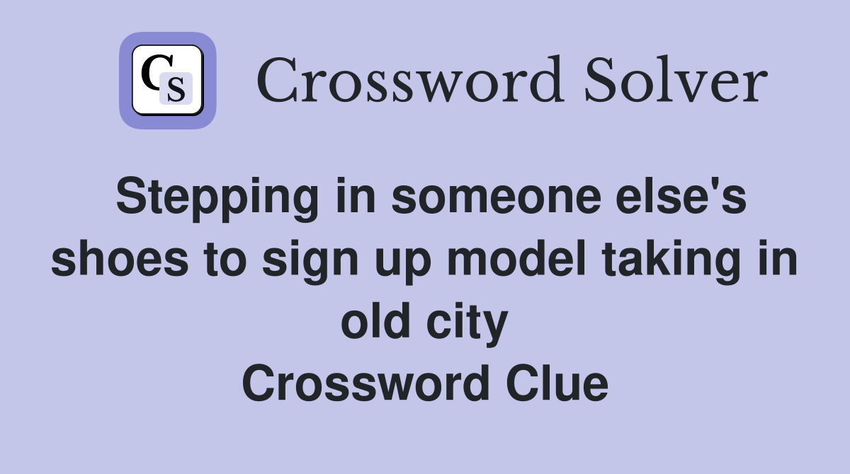 Stepping in someone else's shoes to sign up model taking in old city Crossword Clue