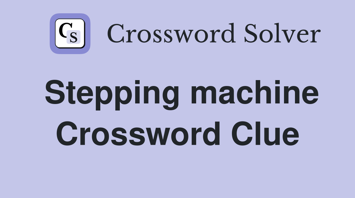 Stepping machine Crossword Clue