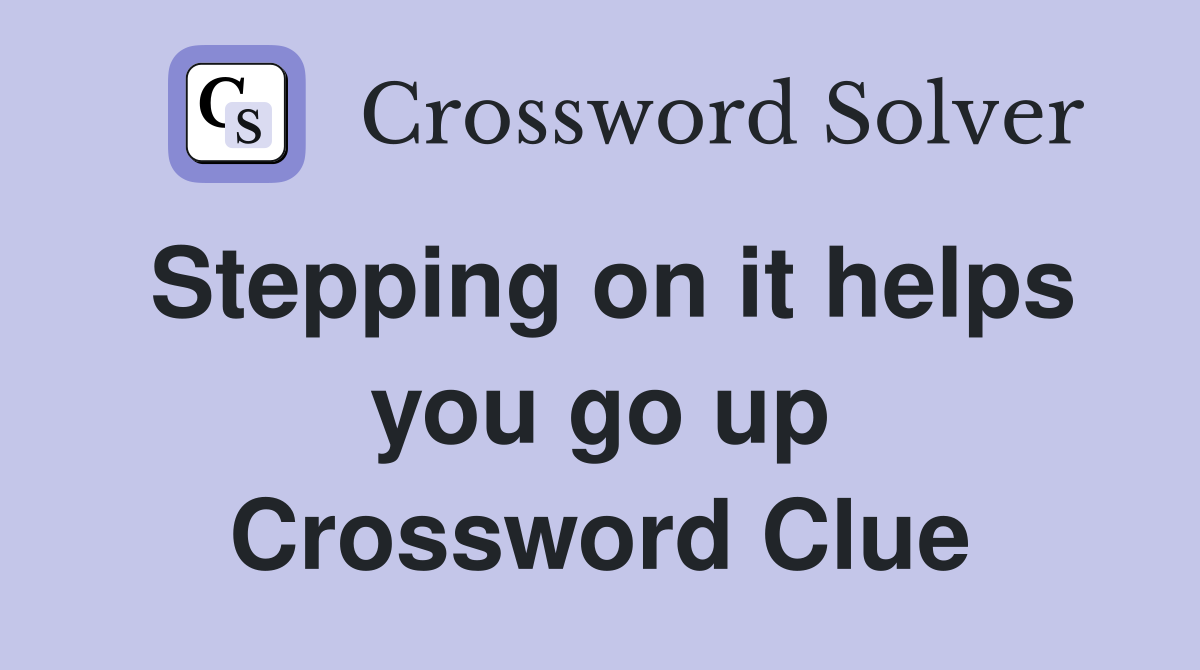 Stepping on it helps you go up Crossword Clue