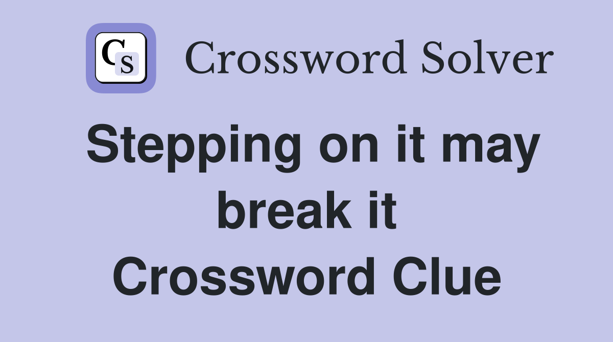 Stepping on it may break it Crossword Clue