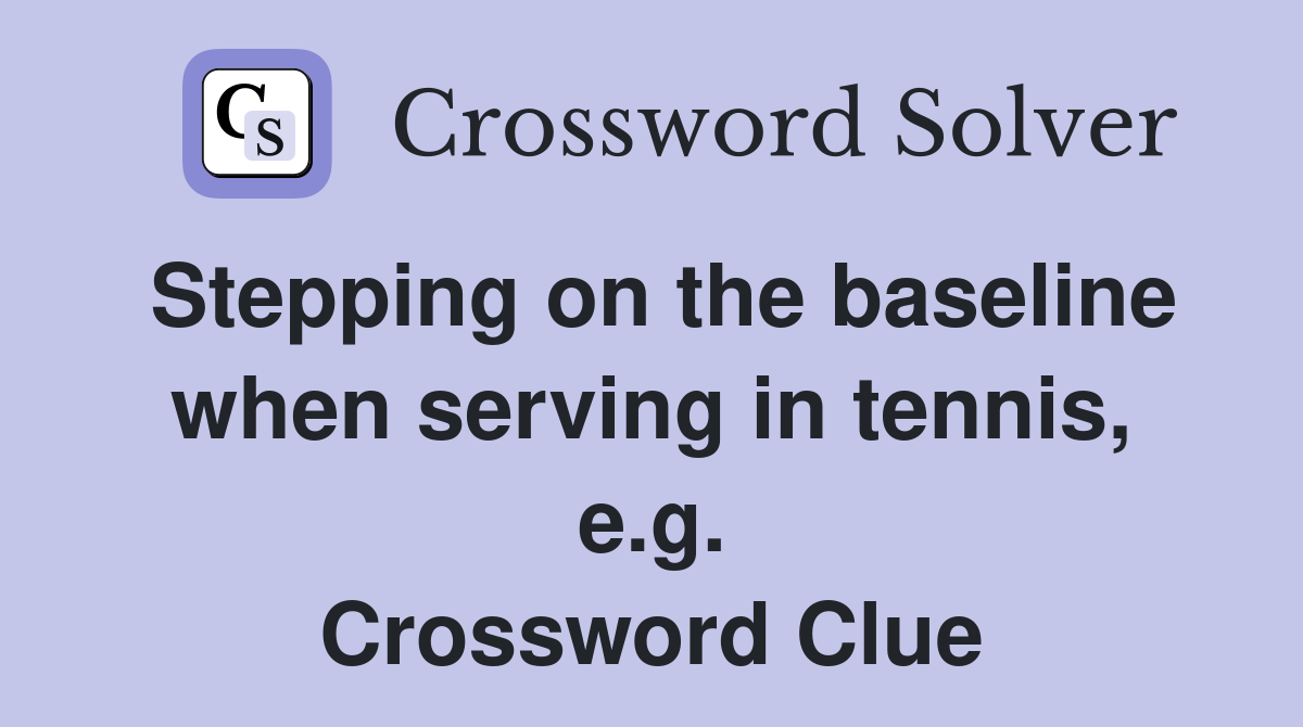 Stepping on the baseline when serving in tennis, e.g. Crossword Clue