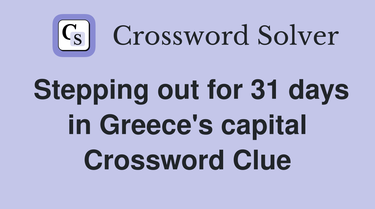 Stepping out for 31 days in Greece's capital Crossword Clue