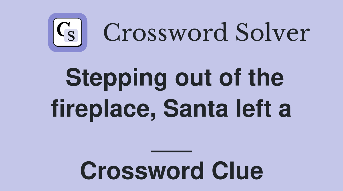 Stepping out of the fireplace, Santa left a ___ Crossword Clue