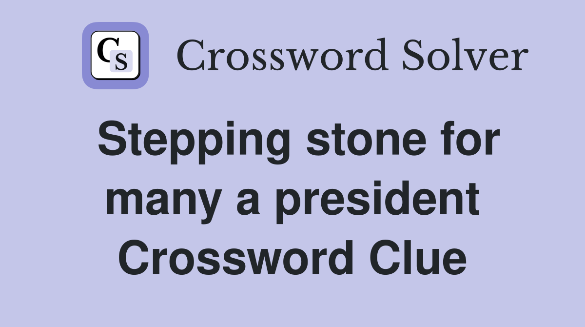 Stepping stone for many a president Crossword Clue