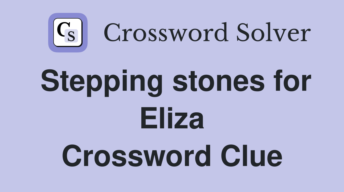 Stepping stones for Eliza Crossword Clue