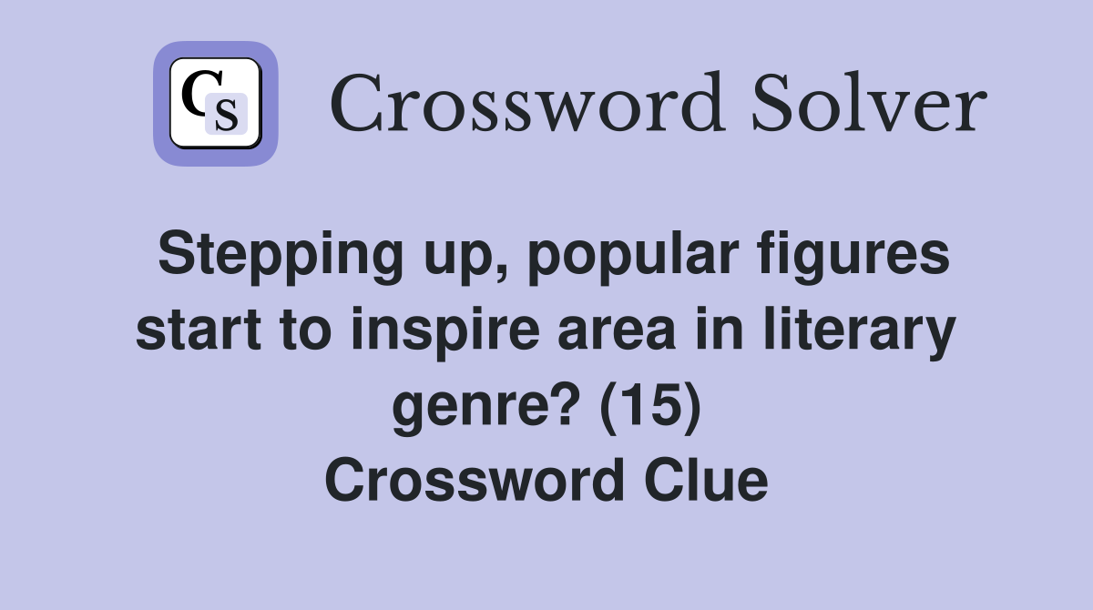 Stepping up, popular figures start to inspire area in literary genre? (15) Crossword Clue