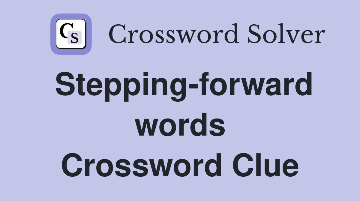 Stepping-forward words Crossword Clue