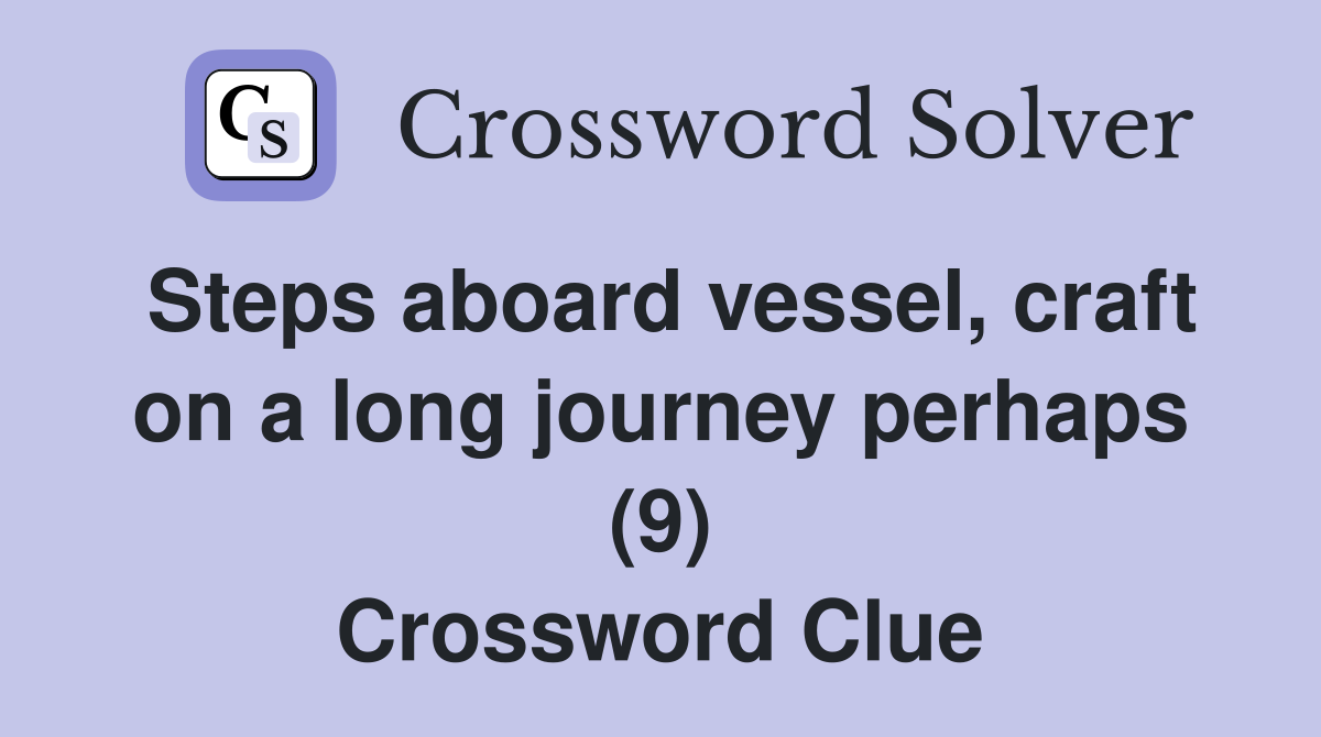 Steps aboard vessel, craft on a long journey perhaps (9) Crossword Clue
